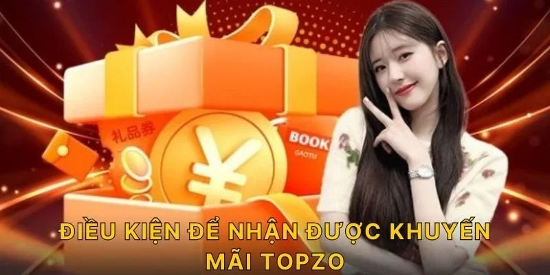 Điều kiện để nhận được khuyến mãi TOPZO