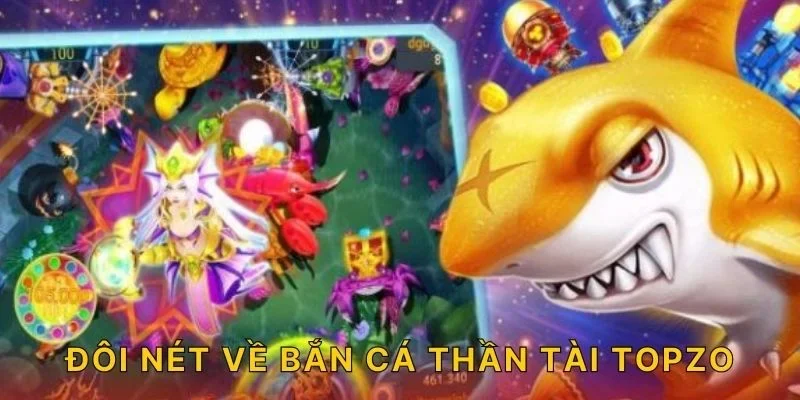Đôi nét về Bắn cá Thần Tài TOPZO