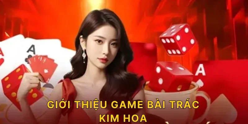 Giới thiệu game bài trác kim hoa