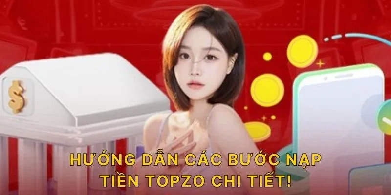 Hướng dẫn các bước nạp tiền TOPZO chi tiết!