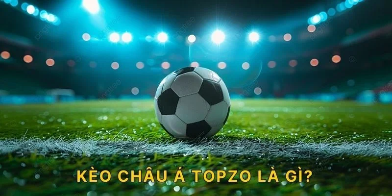 Kèo châu Á TOPZO là gì?
