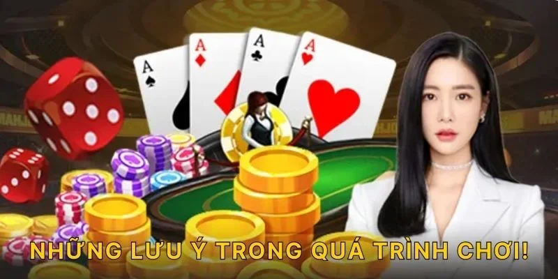 Những lưu ý trong quá trình chơi!